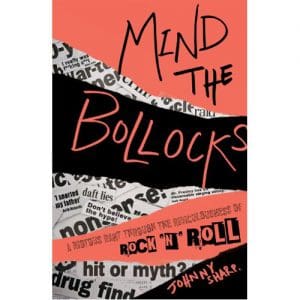 Mind The Bollocks: A Riotous Rant Through The Ridiculousness Of RockNRoll