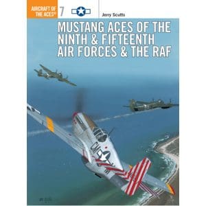 Mustang Aces of the Ninth & Fifteenth Air Forces & the RAF